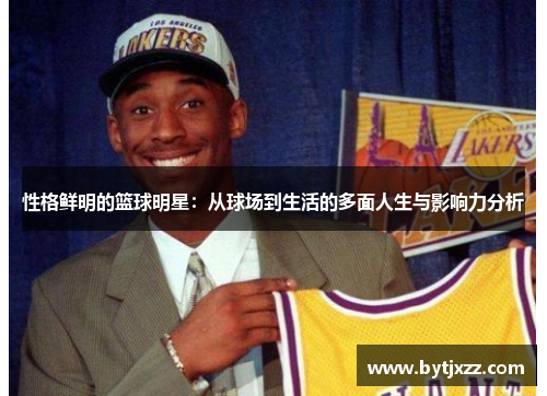 性格鲜明的篮球明星：从球场到生活的多面人生与影响力分析