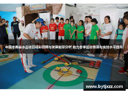 中国冬奥会冰壶项目精彩回顾与发展前景分析 助力冬季运动普及与竞技水平提升