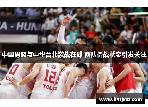 中国男篮与中华台北激战在即 两队备战状态引发关注