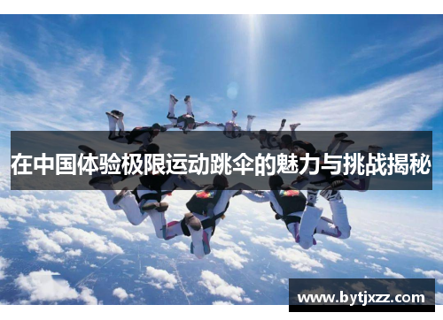 在中国体验极限运动跳伞的魅力与挑战揭秘